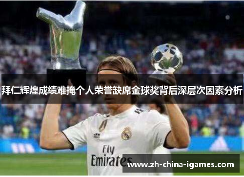 拜仁辉煌成绩难掩个人荣誉缺席金球奖背后深层次因素分析