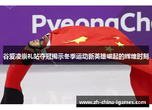 谷爱凌崇礼站夺冠揭示冬季运动新英雄崛起的辉煌时刻