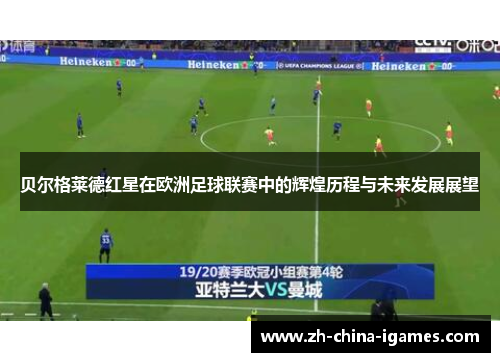 贝尔格莱德红星在欧洲足球联赛中的辉煌历程与未来发展展望 贝尔格莱德红星在欧洲足球联赛中的辉煌历程与未来发展展望