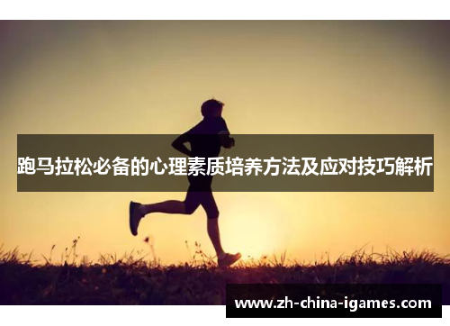 跑马拉松必备的心理素质培养方法及应对技巧解析
