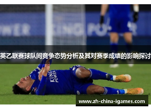 英乙联赛球队间竞争态势分析及其对赛季成绩的影响探讨
