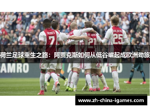 荷兰足球重生之路：阿贾克斯如何从低谷崛起成欧洲劲旅