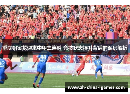 重庆铜梁龙迎来中甲三连胜 竞技状态提升背后的深层解析