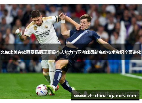 久保建英在欧冠赛场展现顶级个人能力与亚洲球员新高度技术意识全面进化 久保建英在欧冠赛场展现顶级个人能力与亚洲球员新高度技术意识全面进化