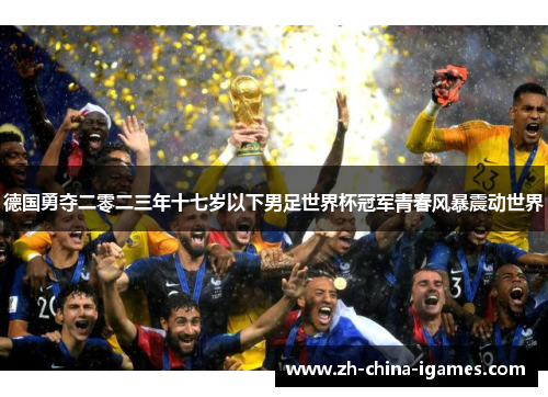 德国勇夺二零二三年十七岁以下男足世界杯冠军青春风暴震动世界 德国勇夺二零二三年十七岁以下男足世界杯冠军青春风暴震动世界
